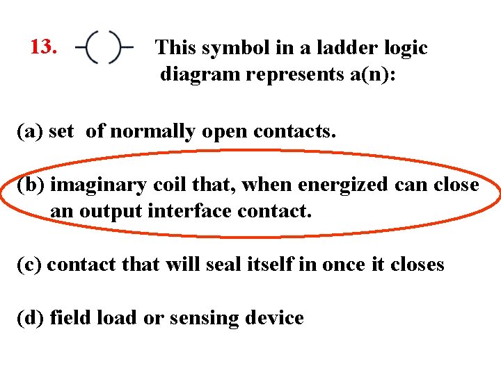 13. This symbol in a ladder logic diagram represents a(n): (a) set of normally