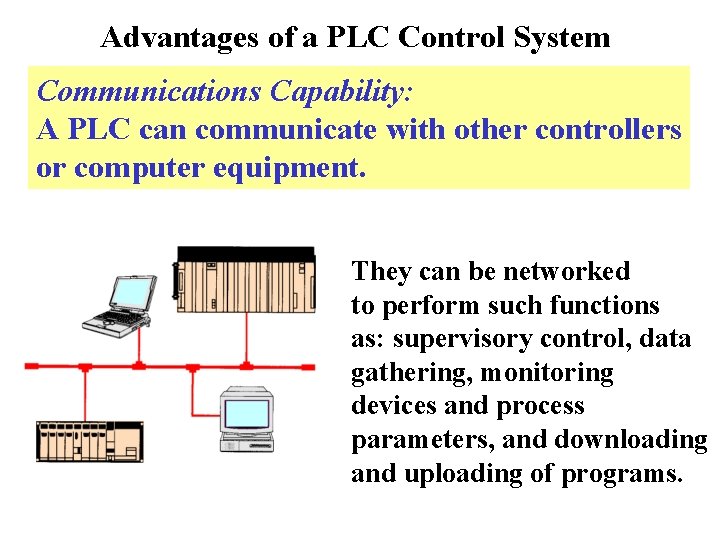 Advantages of a PLC Control System Communications Capability: A PLC can communicate with other