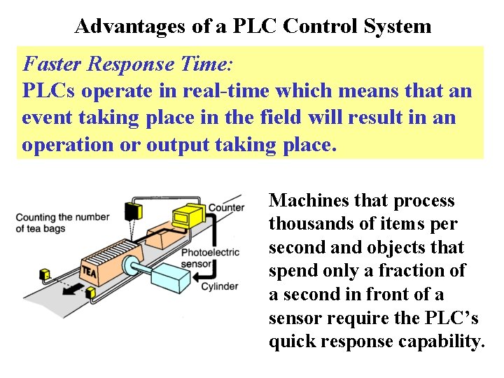 Advantages of a PLC Control System Faster Response Time: PLCs operate in real-time which