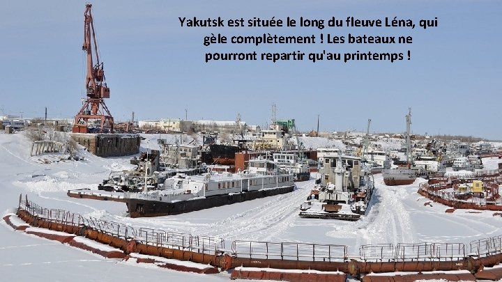 Yakutsk est située le long du fleuve Léna, qui gèle complètement ! Les bateaux