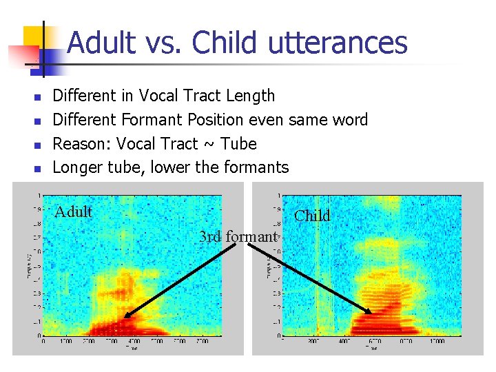 Adult vs. Child utterances n n Different in Vocal Tract Length Different Formant Position