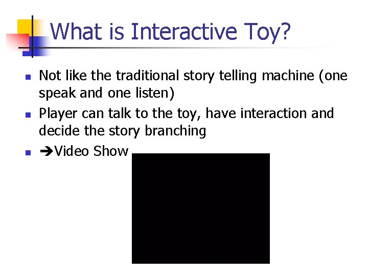 What is Interactive Toy? n n n Not like the traditional story telling machine