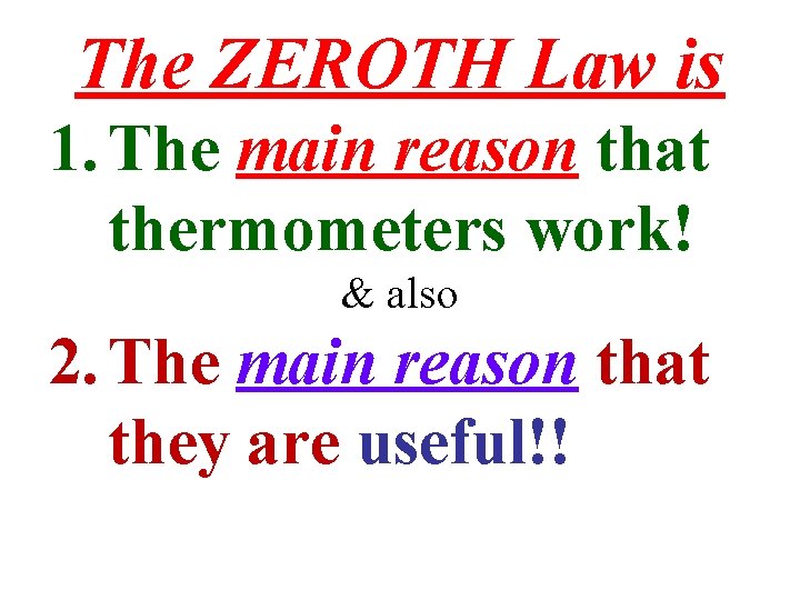 The ZEROTH Law is 1. The main reason that thermometers work! & also 2.