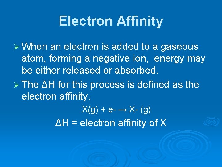 Electron Affinity Ø When an electron is added to a gaseous atom, forming a