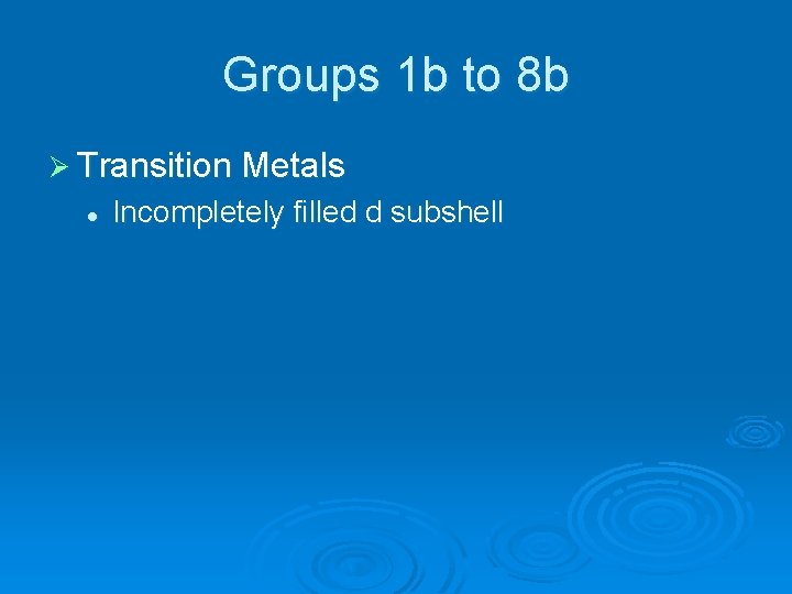 Groups 1 b to 8 b Ø Transition Metals l Incompletely filled d subshell