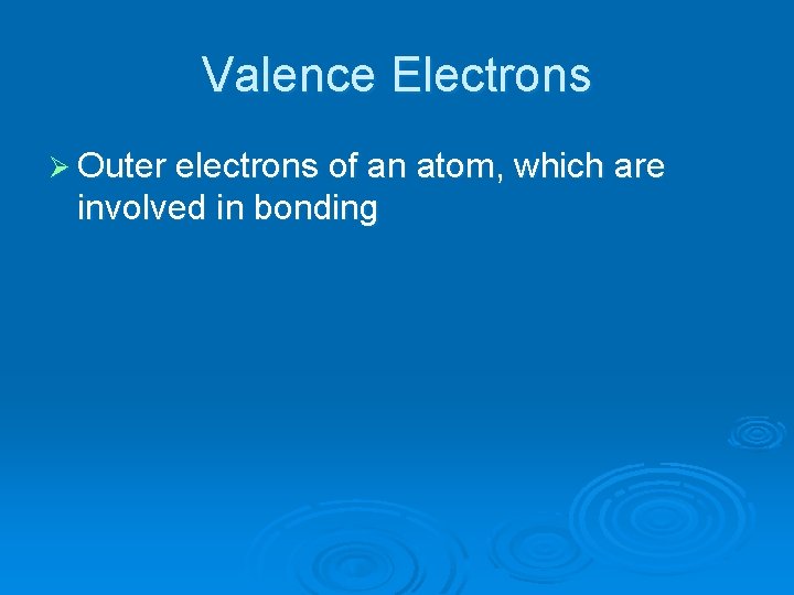 Valence Electrons Ø Outer electrons of an atom, which are involved in bonding 