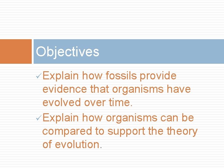 Objectives ü Explain how fossils provide evidence that organisms have evolved over time. ü