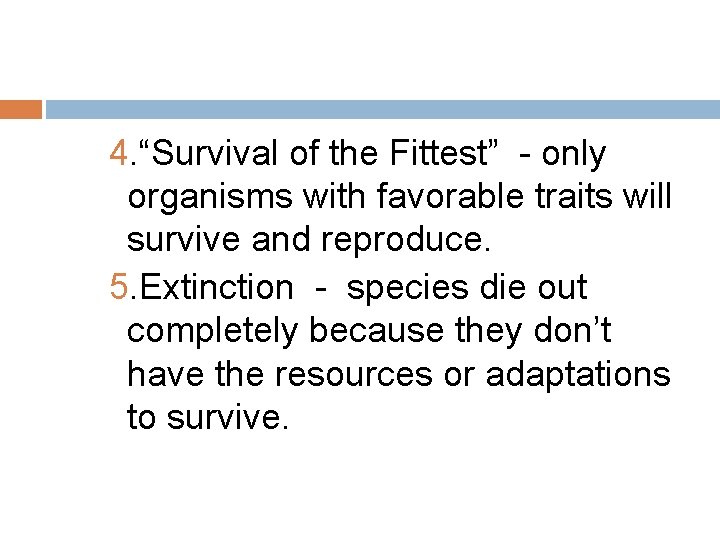 4. “Survival of the Fittest” - only organisms with favorable traits will survive and