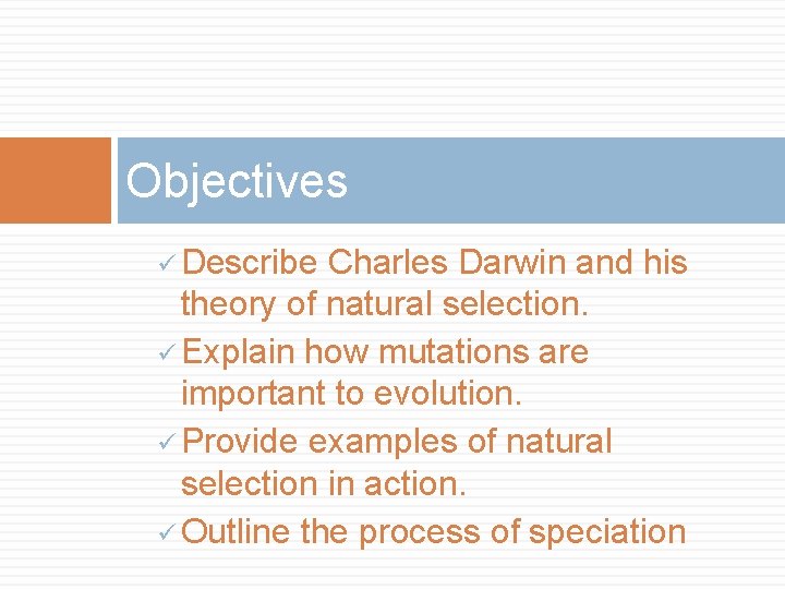 Objectives ü Describe Charles Darwin and his theory of natural selection. ü Explain how