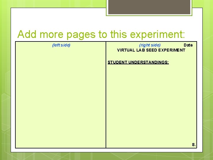 Add more pages to this experiment: (left side) (right side) Date VIRTUAL LAB SEED