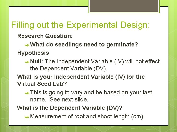 Filling out the Experimental Design: Research Question: What do seedlings need to germinate? Hypothesis
