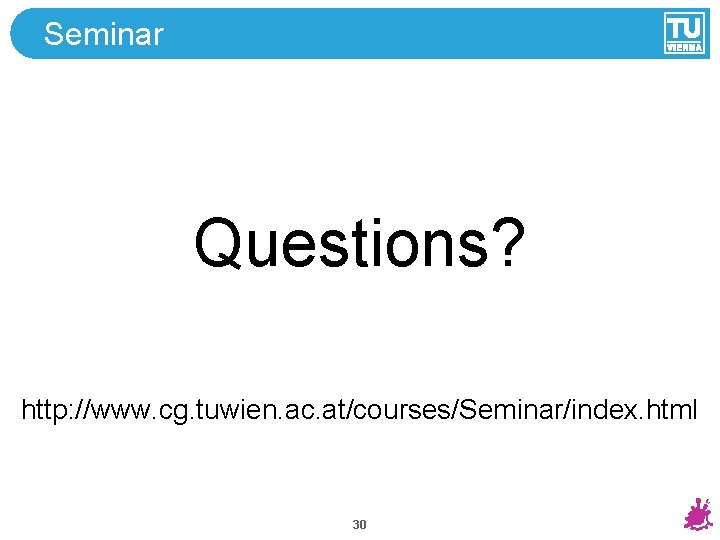 Seminar Questions? http: //www. cg. tuwien. ac. at/courses/Seminar/index. html 30 