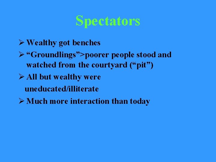 Spectators Ø Wealthy got benches Ø “Groundlings”>poorer people stood and watched from the courtyard
