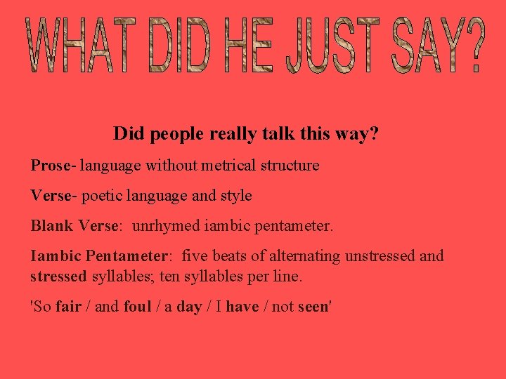 Did people really talk this way? Prose- language without metrical structure Verse- poetic language