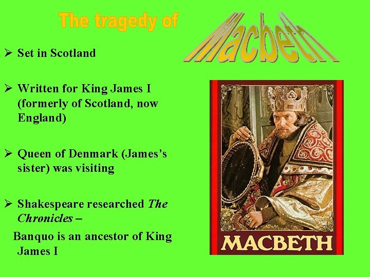 Ø Set in Scotland Ø Written for King James I (formerly of Scotland, now