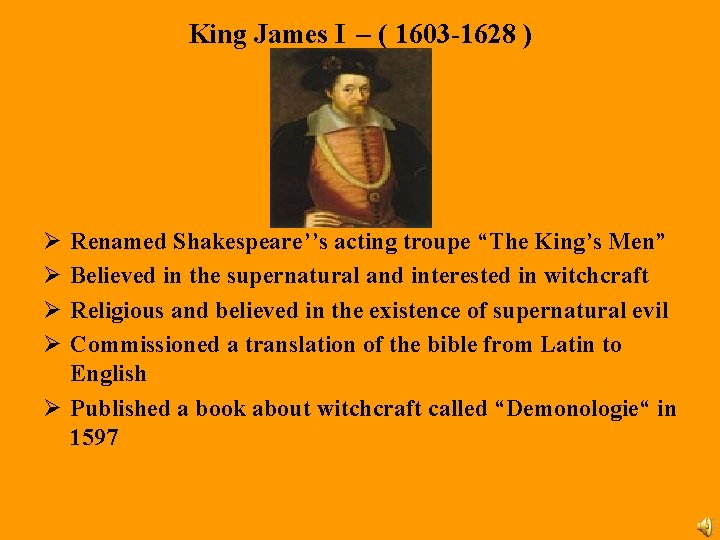 King James I – ( 1603 -1628 ) Ø Ø Renamed Shakespeare’’s acting troupe