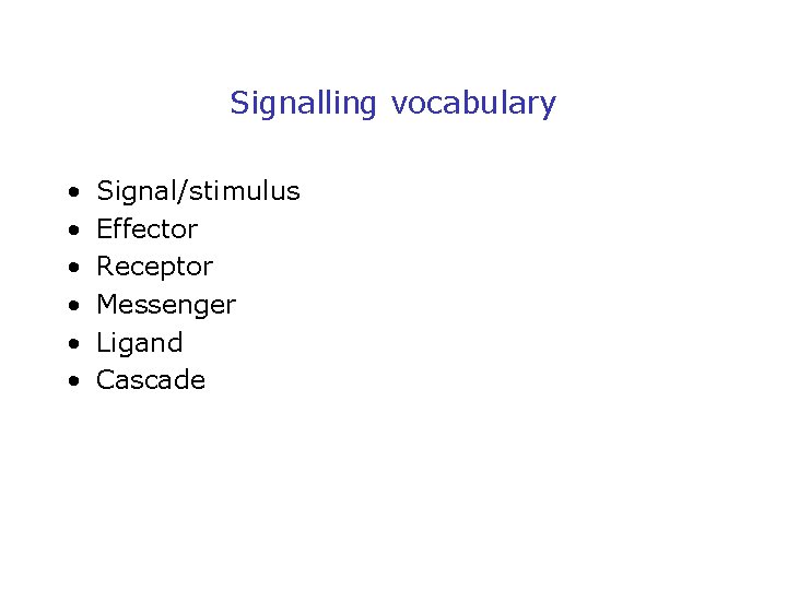 Signalling vocabulary • • • Signal/stimulus Effector Receptor Messenger Ligand Cascade 