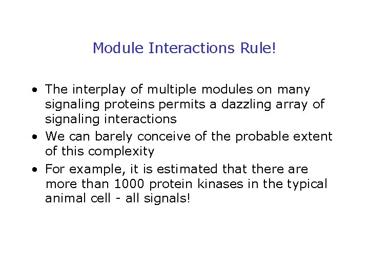 Module Interactions Rule! • The interplay of multiple modules on many signaling proteins permits