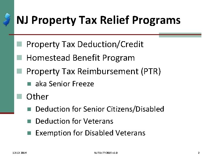 NJ Property Tax Relief Programs n Property Tax Deduction/Credit n Homestead Benefit Program n