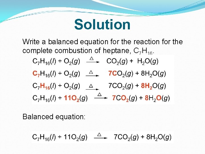 Solution Write a balanced equation for the reaction for the complete combustion of heptane,