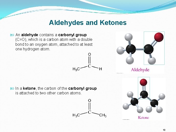Aldehydes and Ketones An aldehyde contains a carbonyl group (C=O), which is a carbon