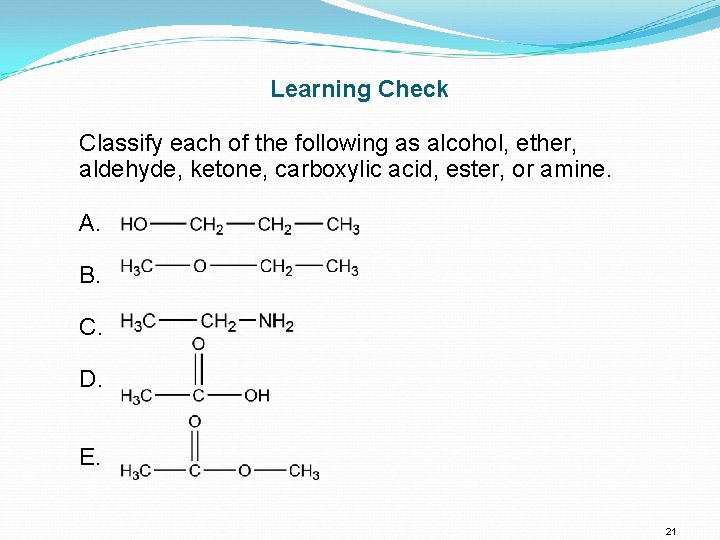 Learning Check Classify each of the following as alcohol, ether, aldehyde, ketone, carboxylic acid,