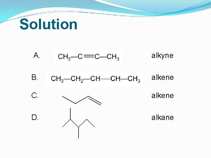 Solution A. alkyne B. alkene C. alkene D. alkane 