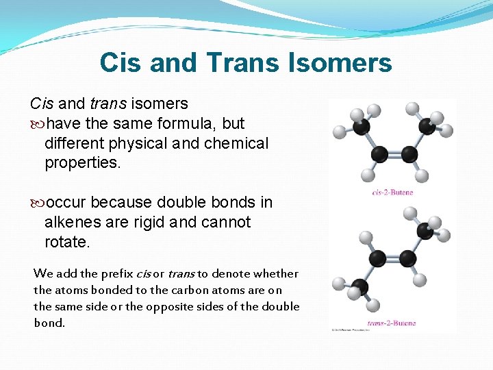 Cis and Trans Isomers Cis and trans isomers have the same formula, but different