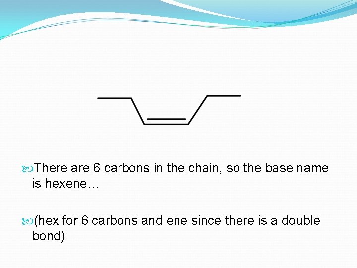  There are 6 carbons in the chain, so the base name is hexene…