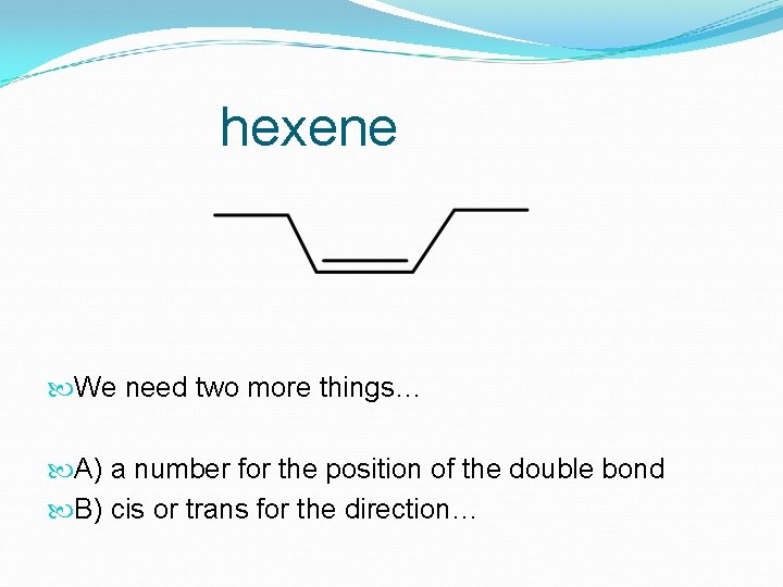 hexene We need two more things… A) a number for the position of the