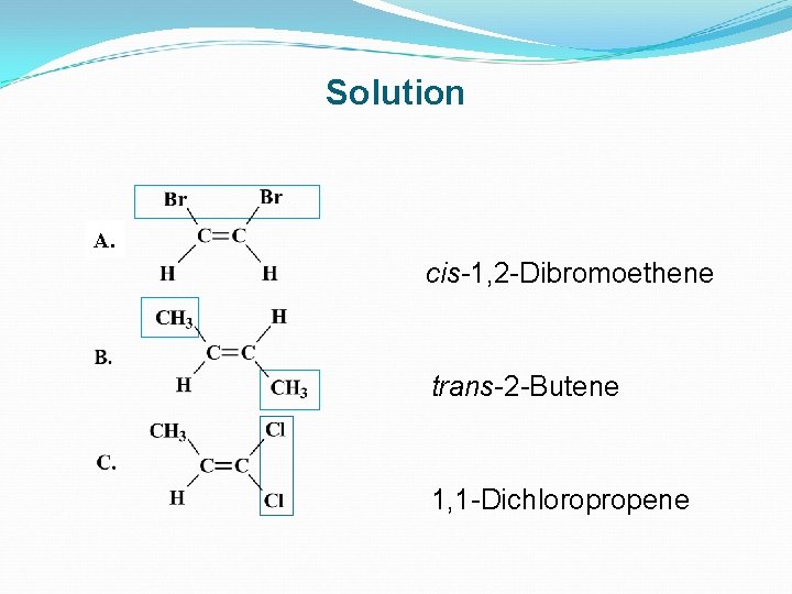 Solution A. cis-1, 2 -Dibromoethene trans-2 -Butene 1, 1 -Dichloropropene 