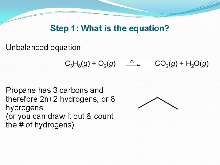 Step 1: What is the equation? Unbalanced equation: Propane has 3 carbons and therefore