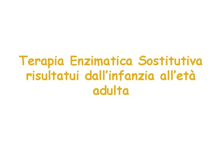 Terapia Enzimatica Sostitutiva risultatui dall’infanzia all’età adulta 