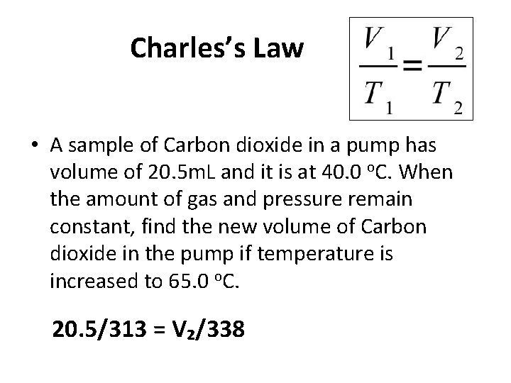 Charles’s Law • A sample of Carbon dioxide in a pump has volume of