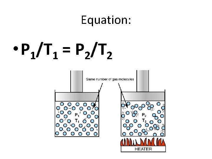 Equation: • P 1/T 1 = P 2/T 2 