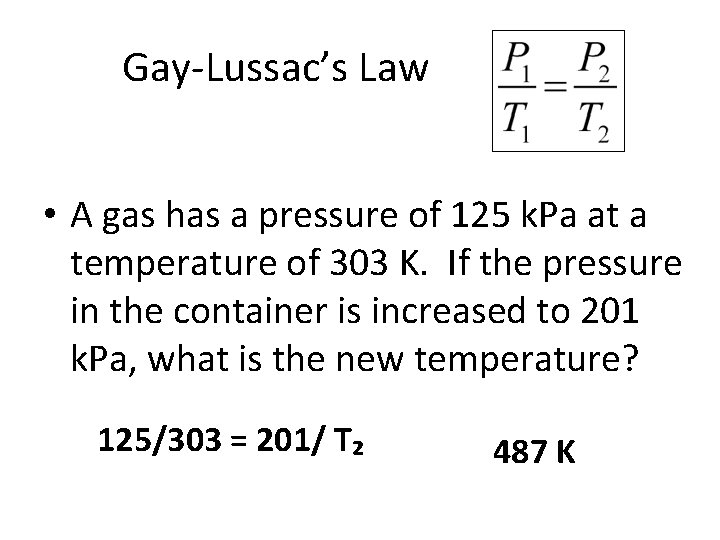 Gay-Lussac’s Law • A gas has a pressure of 125 k. Pa at a