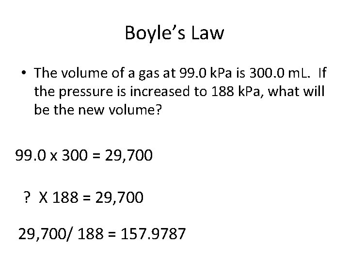 Boyle’s Law • The volume of a gas at 99. 0 k. Pa is