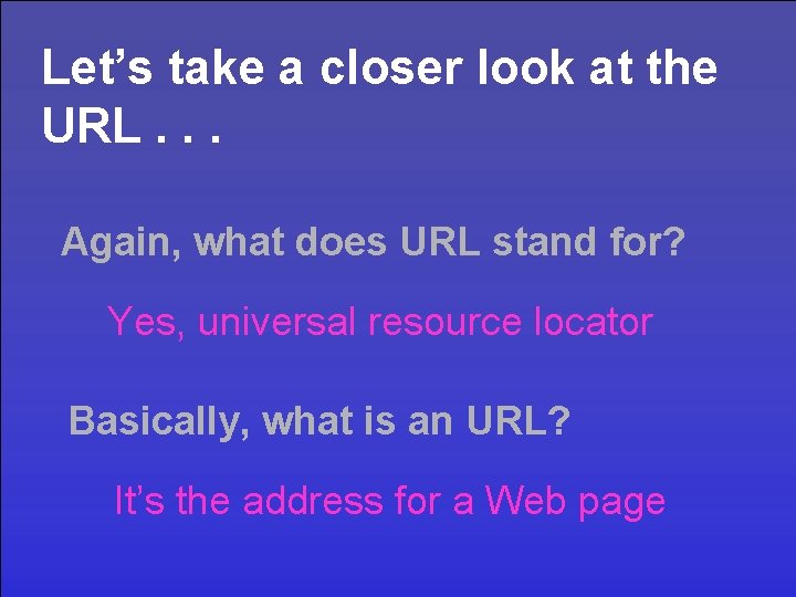 Let’s take a closer look at the URL. . . Again, what does URL