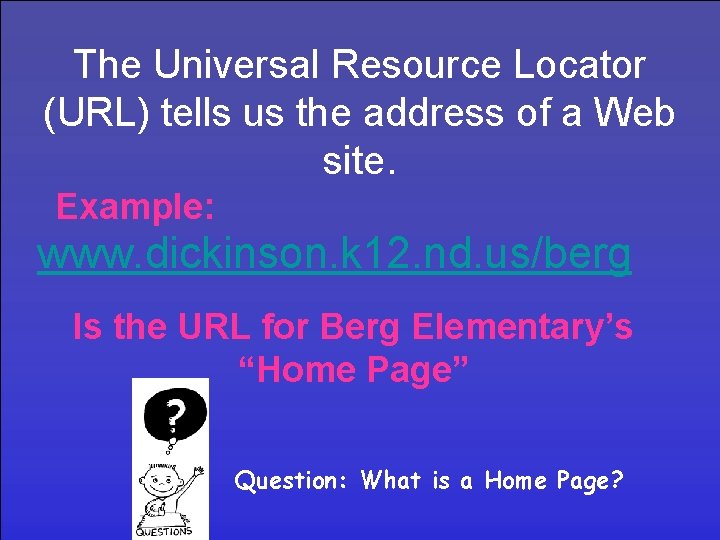 The Universal Resource Locator (URL) tells us the address of a Web site. Example: