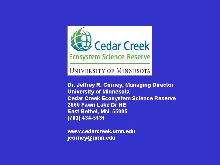 Dr. Jeffrey R. Corney, Managing Director University of Minnesota Cedar Creek Ecosystem Science Reserve