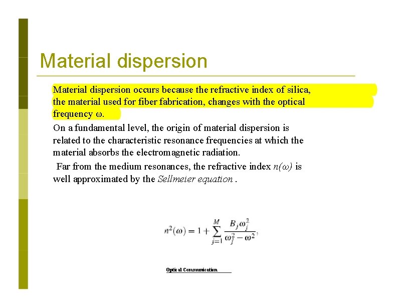 Material dispersion occurs because the refractive index of silica, the material used for fiber