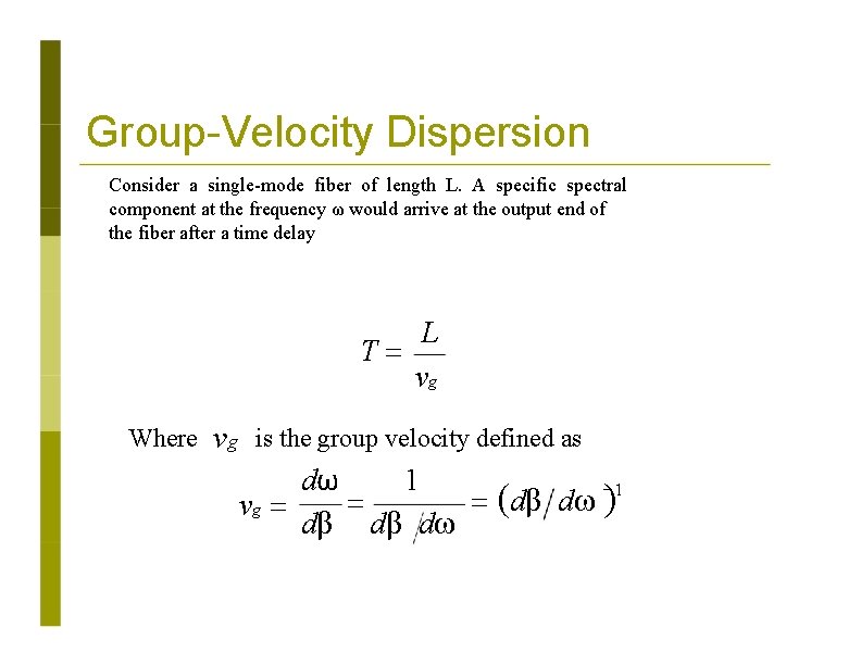 Group-Velocity Dispersion Consider a single-mode fiber of length L. A specific spectral component at