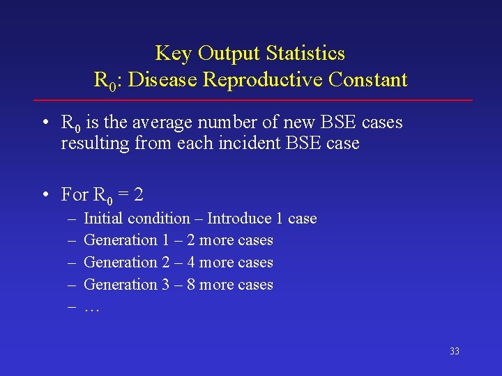 Key Output Statistics R 0: Disease Reproductive Constant • R 0 is the average