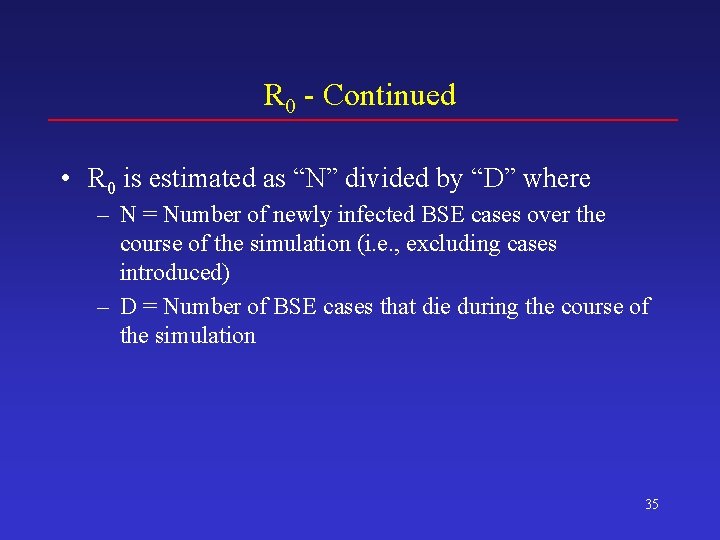 R 0 - Continued • R 0 is estimated as “N” divided by “D”