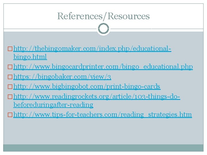 References/Resources � http: //thebingomaker. com/index. php/educational- bingo. html � http: //www. bingocardprinter. com/bingo_educational. php