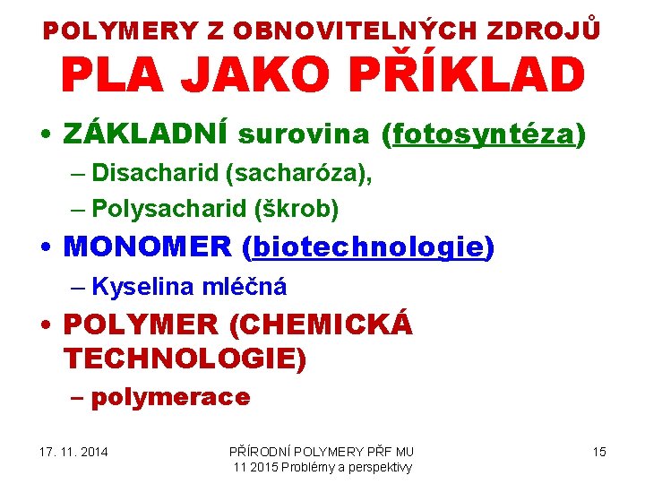 POLYMERY Z OBNOVITELNÝCH ZDROJŮ PLA JAKO PŘÍKLAD • ZÁKLADNÍ surovina (fotosyntéza) – Disacharid (sacharóza),