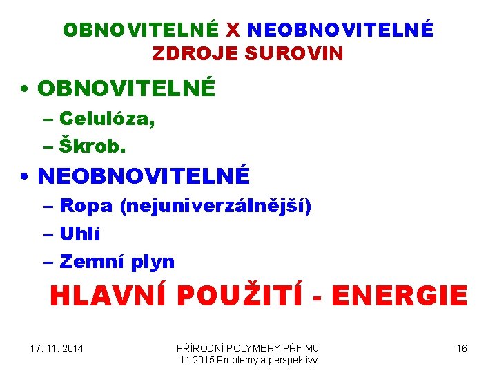 OBNOVITELNÉ X NEOBNOVITELNÉ ZDROJE SUROVIN • OBNOVITELNÉ – Celulóza, – Škrob. • NEOBNOVITELNÉ –