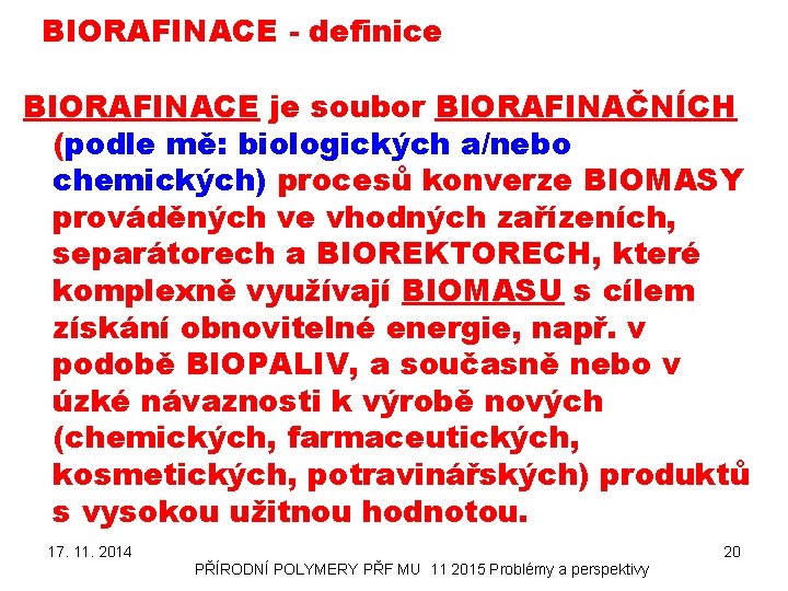 BIORAFINACE - definice BIORAFINACE je soubor BIORAFINAČNÍCH (podle mě: biologických a/nebo chemických) procesů konverze