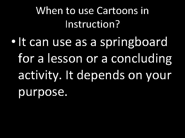 When to use Cartoons in Instruction? • It can use as a springboard for