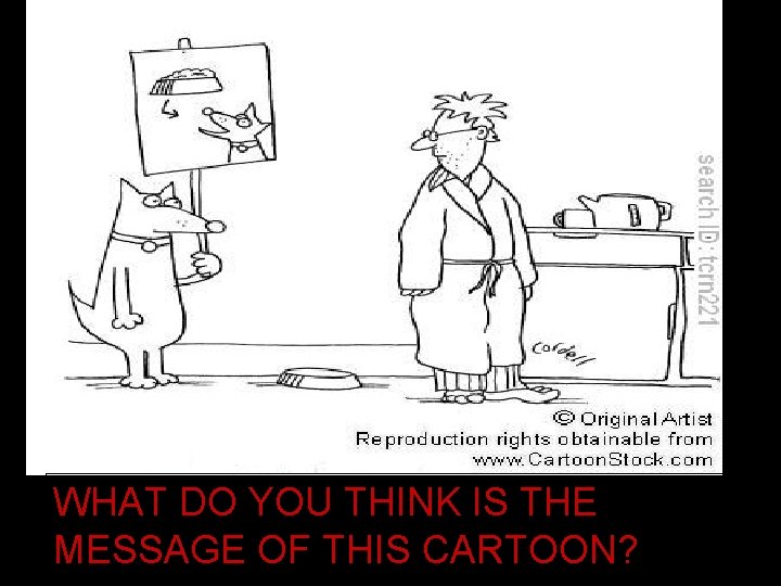 WHAT DO YOU THINK IS THE MESSAGE OF THIS CARTOON? 